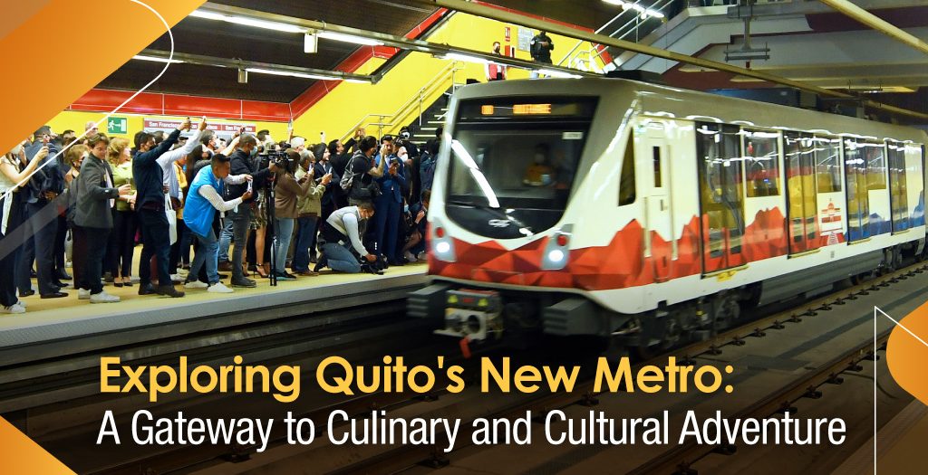Exploring Quito’s New Metro: A Gateway to Culinary and Cultural Adventure