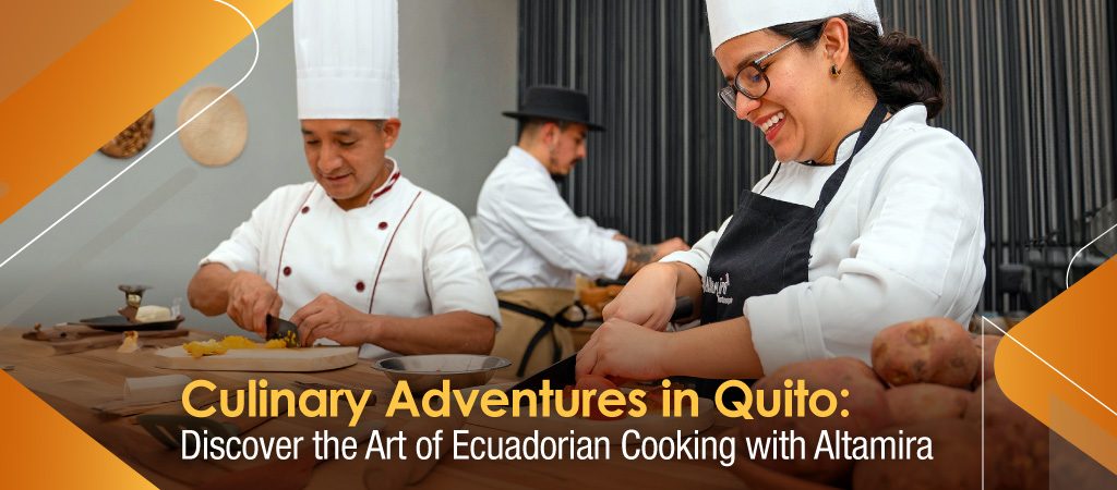 Culinary Adventures in Quito: Discover the Art of Ecuadorian Cooking with Altamira