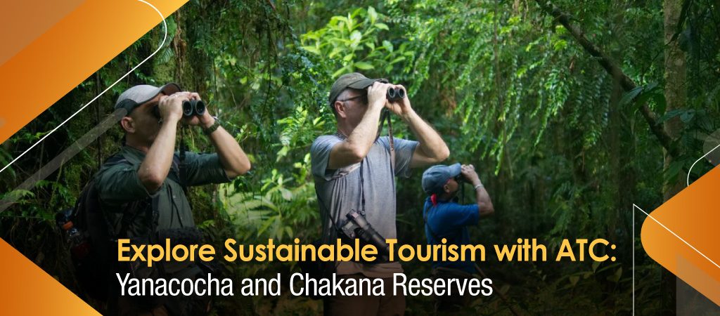 Explore Sustainable Tourism with ATC: Yanacocha and Chakana Reserves