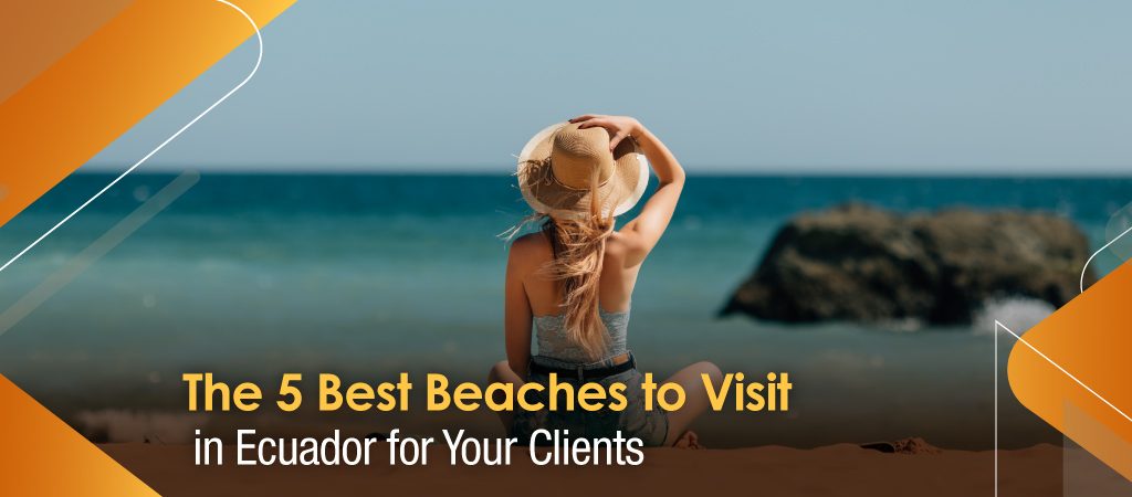 The 5 Best Beaches to Visit in Ecuador for Your Clients