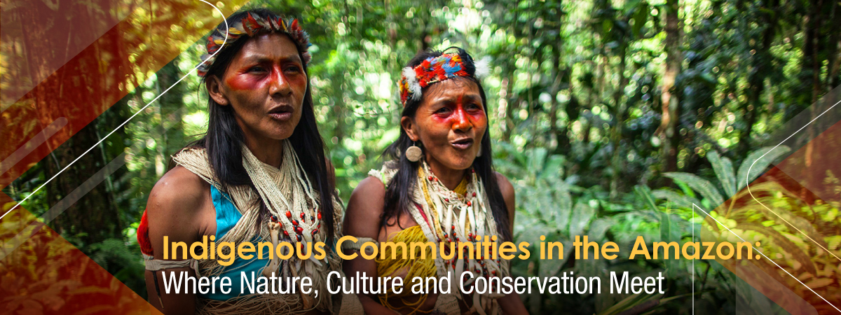 Indigenous Communities in the Amazon: Where Nature, Culture and Conservation Meet